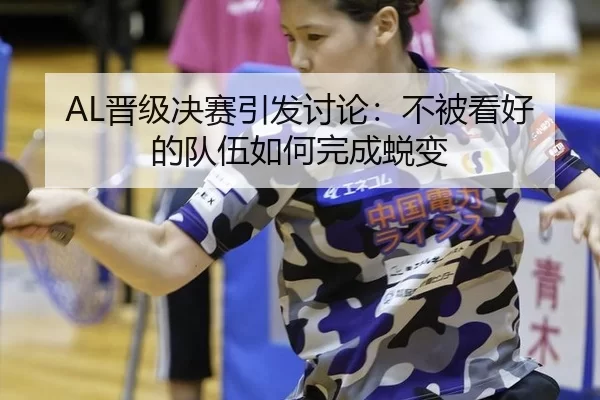 AL晋级决赛引发讨论：不被看好的队伍如何完成蜕变